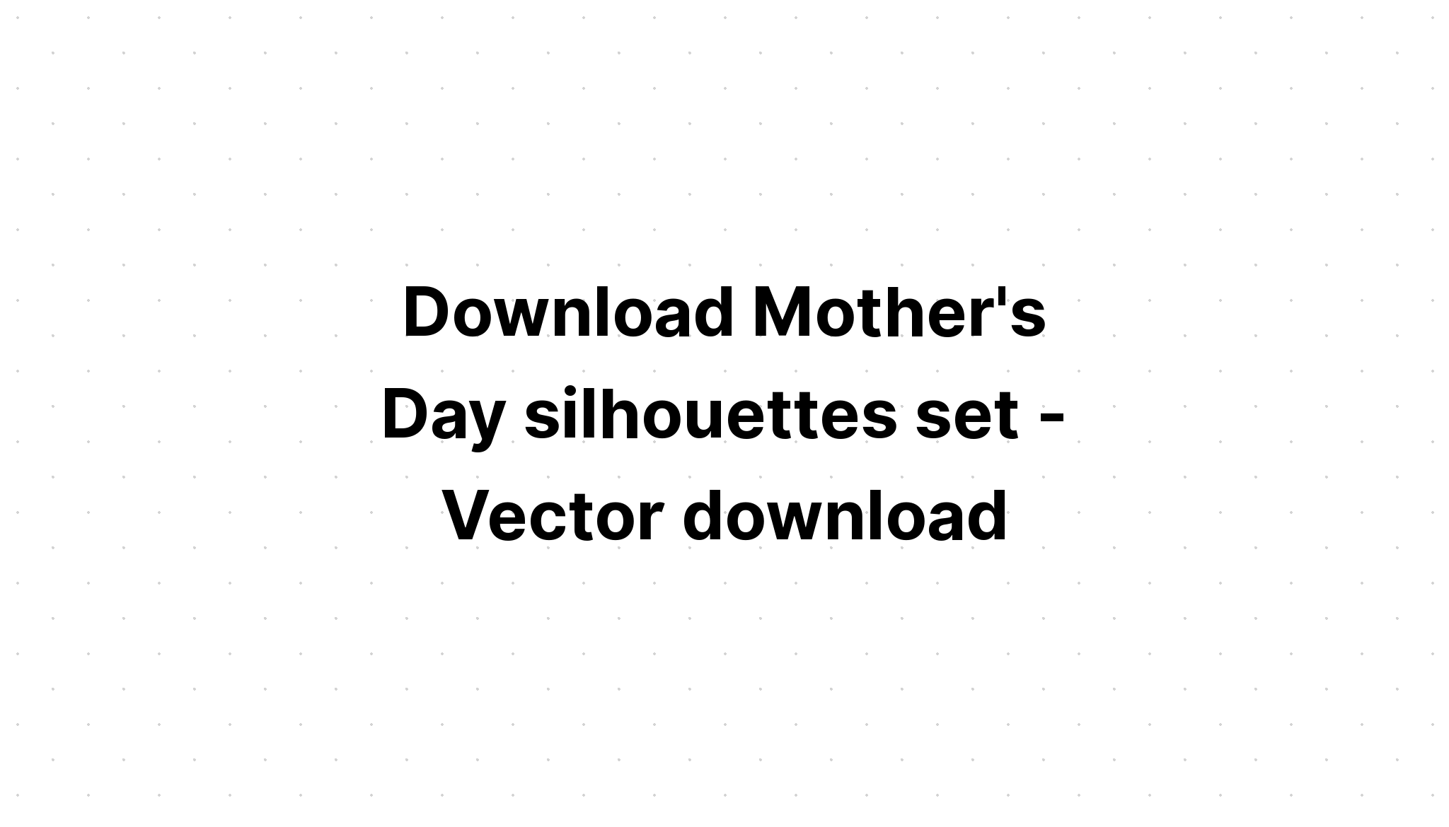 Download Mothers Day Silhouette? SVG File